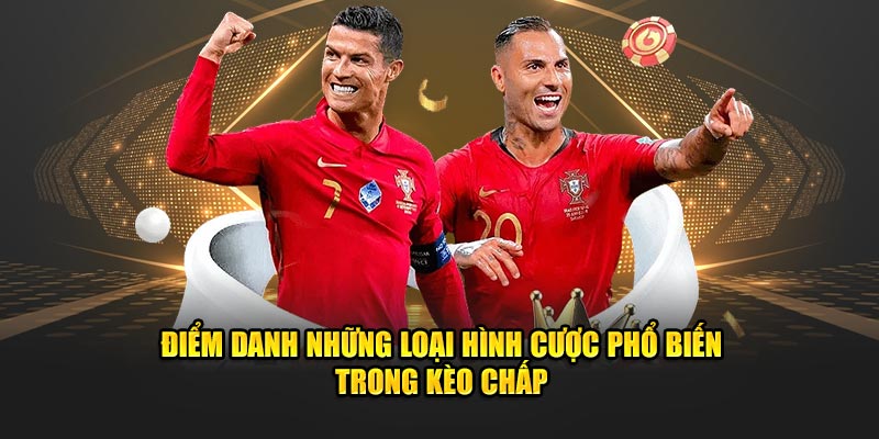 Điểm danh những loại hình cược phổ biến trong kèo chấp