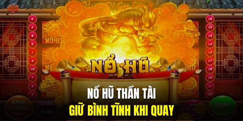 Giữ bình tĩnh khi quay là kỹ năng chơi nổ hũ thần tài luôn thắng