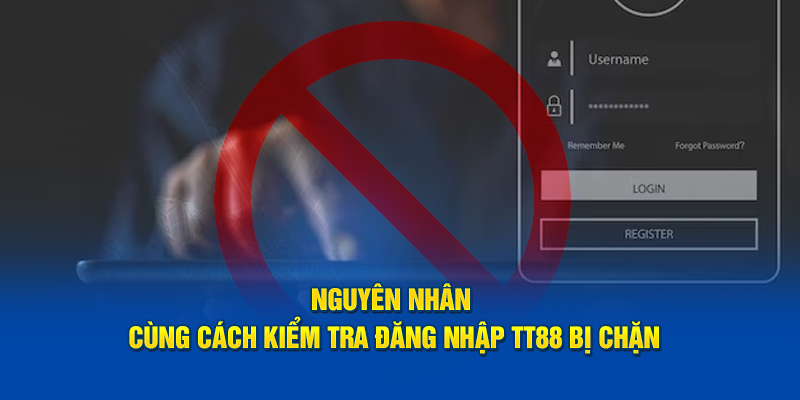 Nguyên nhân cùng cách kiểm tra đăng nhập TT88 bị chặn