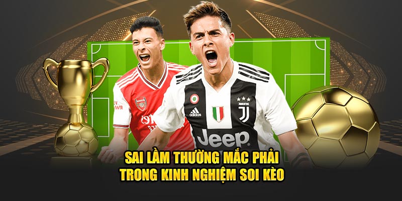 Sai lầm thường mắc phải trong kinh nghiệm soi kèo