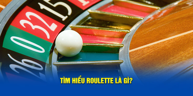 Tìm hiểu Roulette là gì?